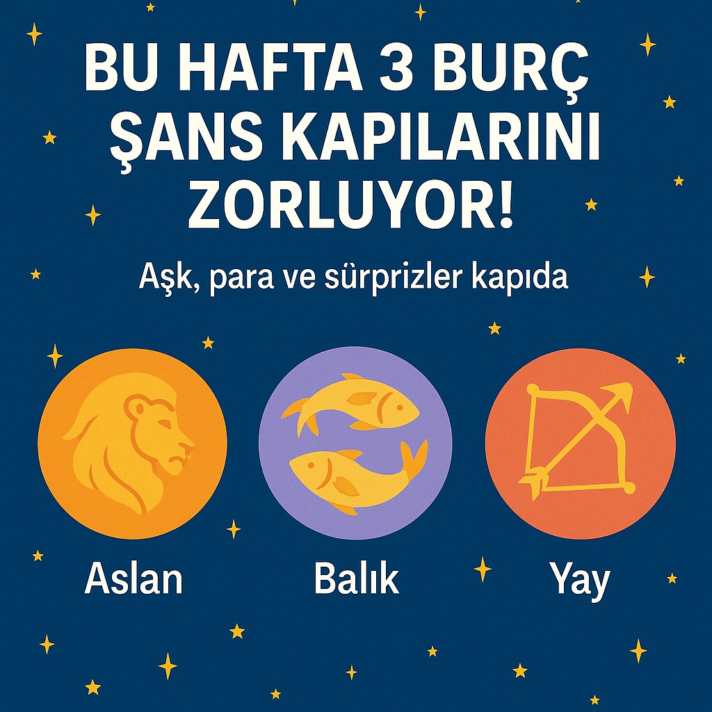 Bu Hafta 3 Burç Şans Kapılarını Zorluyor! Aşk, Para ve Sürprizler Kapıda
