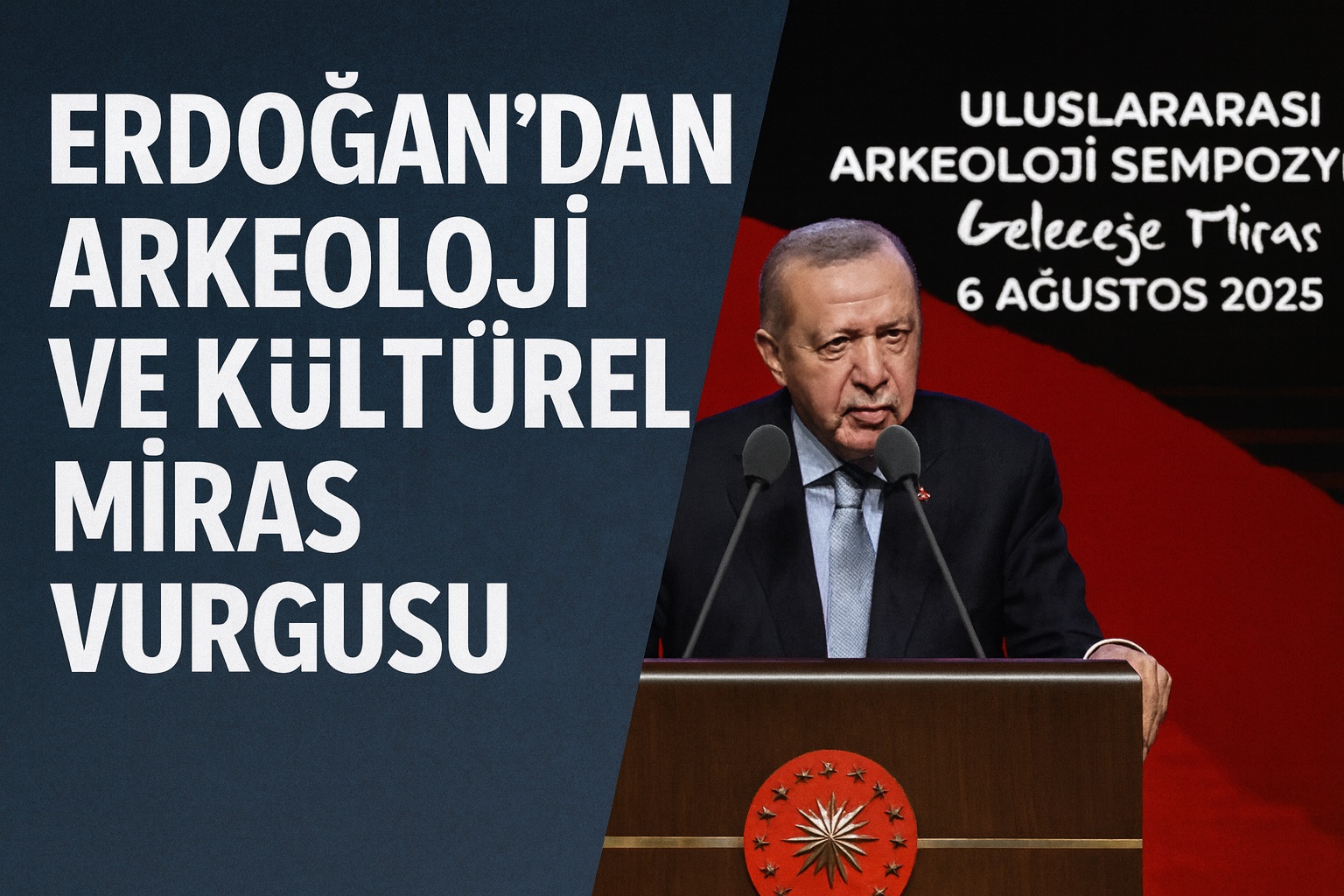Erdoğan’dan Arkeoloji ve Kültürel Miras Vurgusu: “Türkiye, Dünya Arkeolojisinde İlk Sırada”